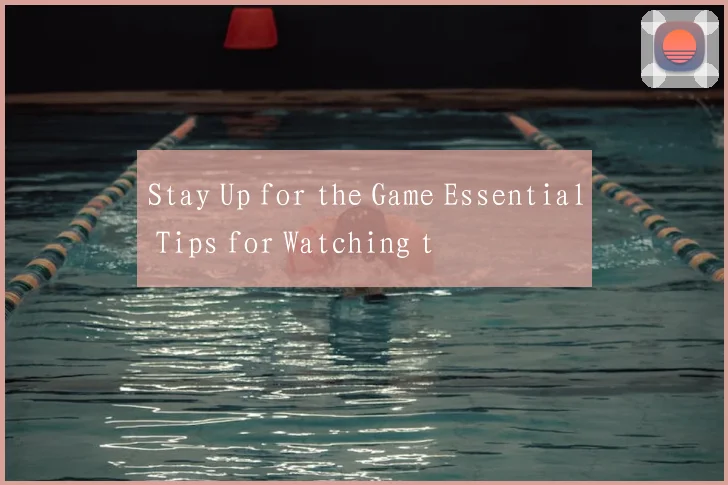 Stay Up for the Game Essential Tips for Watching t