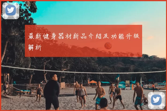 最新健身器材新品介绍及功能升级解析
