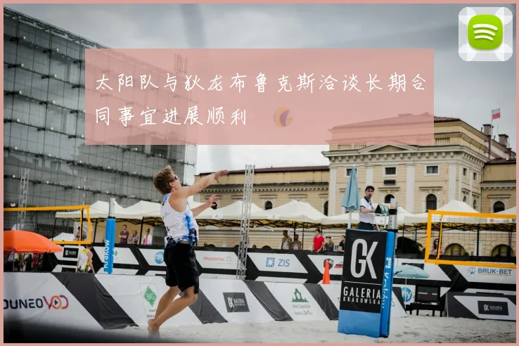 太阳队与狄龙布鲁克斯洽谈长期合同事宜进展顺利