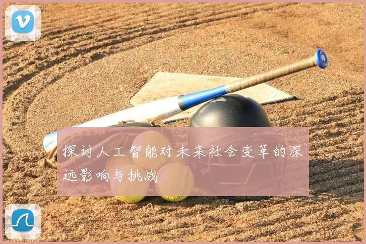 探讨人工智能对未来社会变革的深远影响与挑战