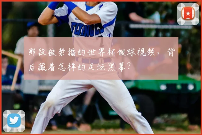 那段被禁播的世界杯假球视频，背后藏着怎样的足坛黑幕？