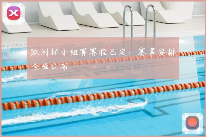欧洲杯小组赛赛程已定，赛事安排全面公布