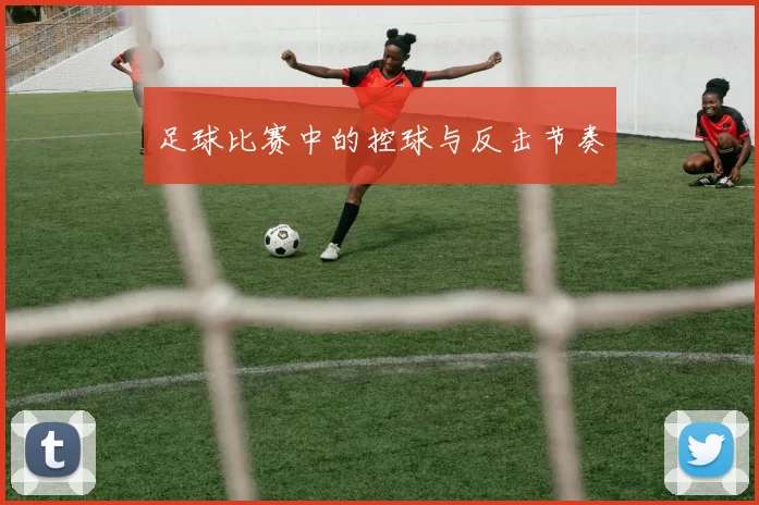 足球比赛中的控球与反击节奏