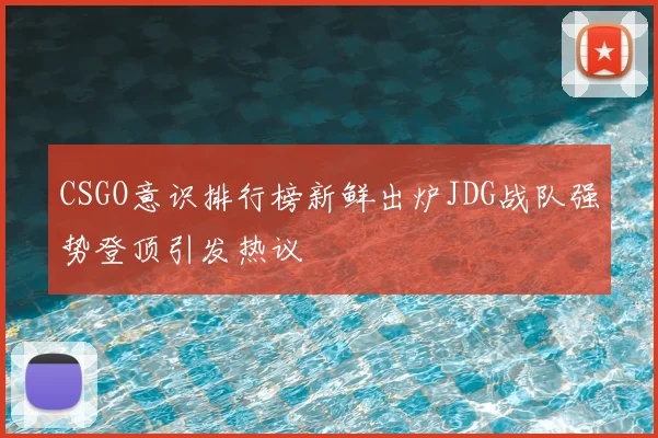 CSGO意识排行榜新鲜出炉JDG战队强势登顶引发热议