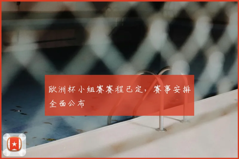 欧洲杯小组赛赛程已定，赛事安排全面公布