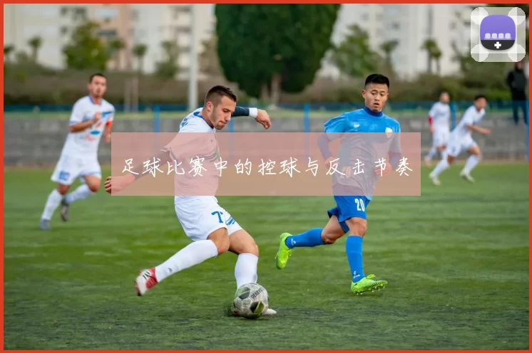 足球比赛中的控球与反击节奏