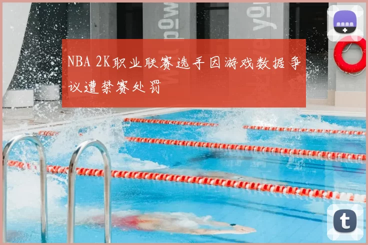 NBA 2K职业联赛选手因游戏数据争议遭禁赛处罚