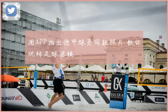 用APP拍出德甲球员同款照片 教你玩转足球滤镜