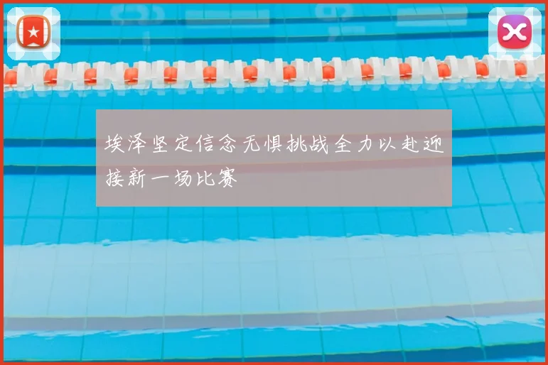 埃泽坚定信念无惧挑战全力以赴迎接新一场比赛