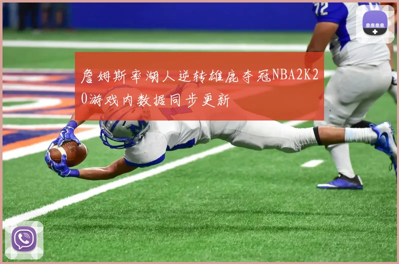 詹姆斯率湖人逆转雄鹿夺冠NBA2K20游戏内数据同步更新