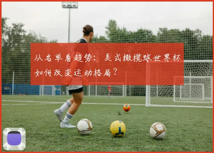 从名单看趋势:美式橄榄球世界杯如何改变运动格局?