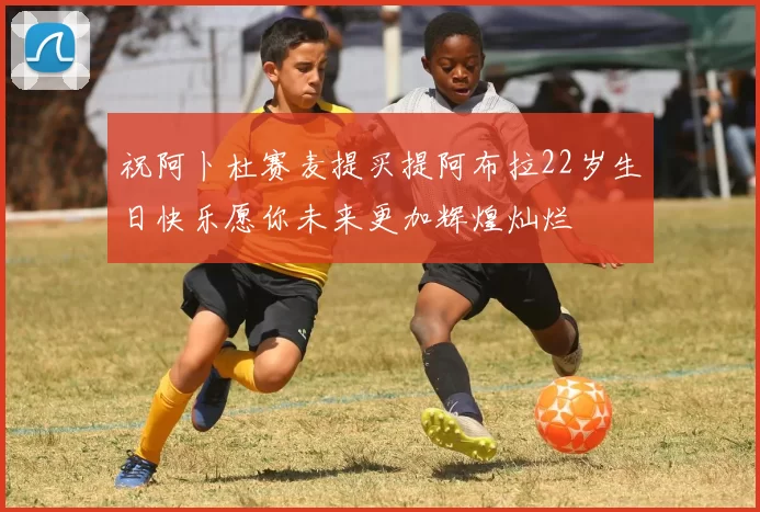 祝阿卜杜赛麦提买提阿布拉22岁生日快乐愿你未来更加辉煌灿烂