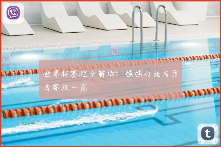 世界杯赛程全解读:强强对话与黑马赛段一览